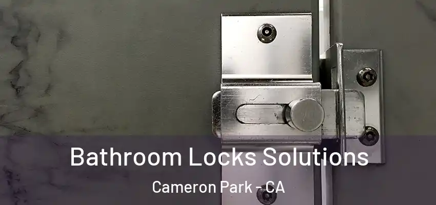 Bathroom Locks Solutions Cameron Park - CA