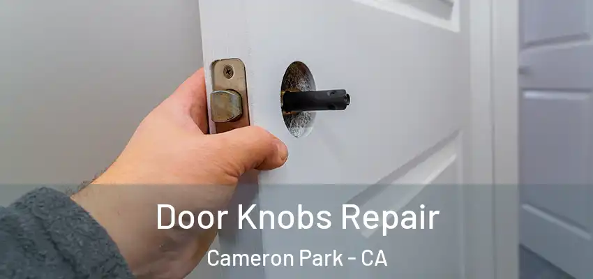 Door Knobs Repair Cameron Park - CA
