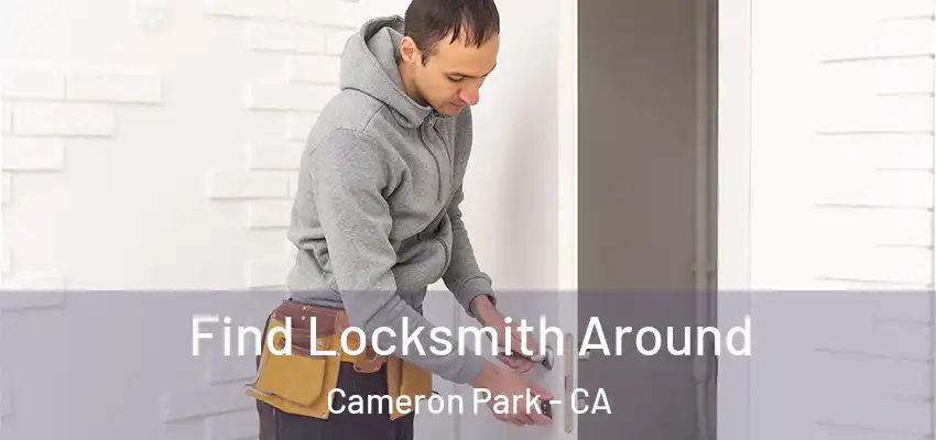 Find Locksmith Around Cameron Park - CA