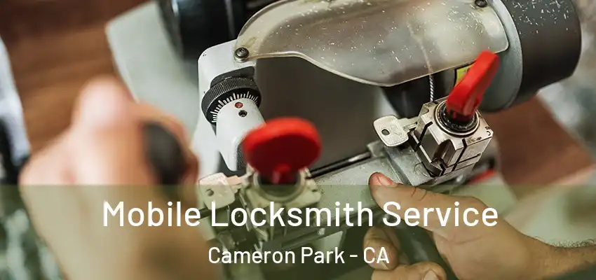  Mobile Locksmith Service Cameron Park - CA